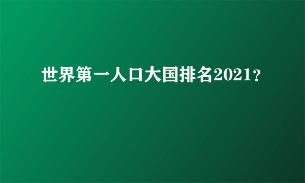 世界第一人口大国排名2021？