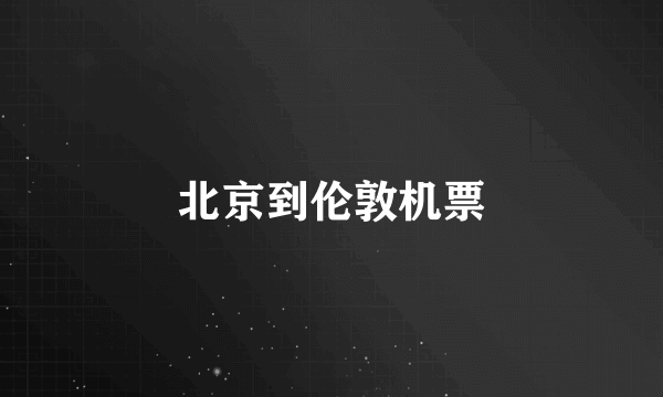 北京到伦敦机票