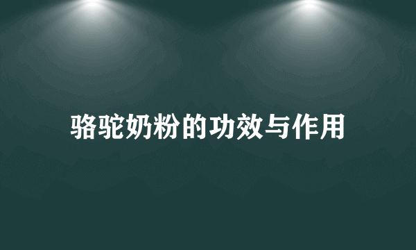 骆驼奶粉的功效与作用
