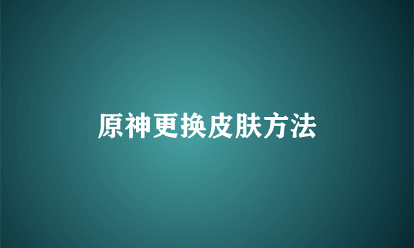 原神更换皮肤方法