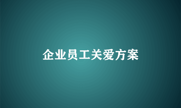 企业员工关爱方案