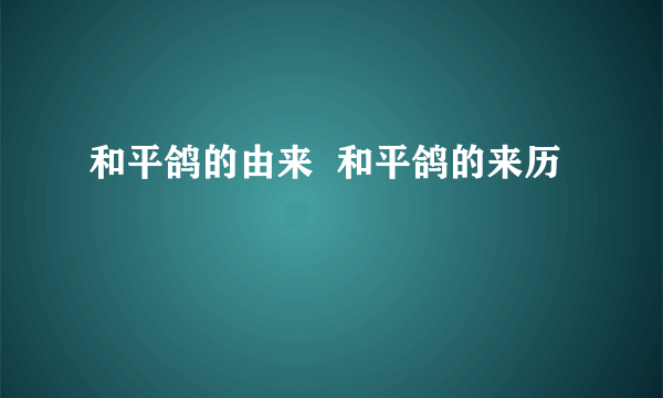和平鸽的由来  和平鸽的来历