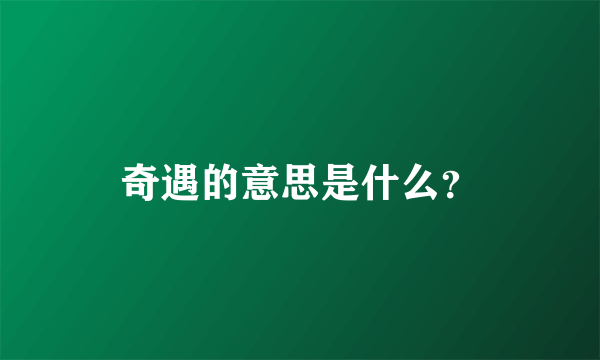 奇遇的意思是什么？
