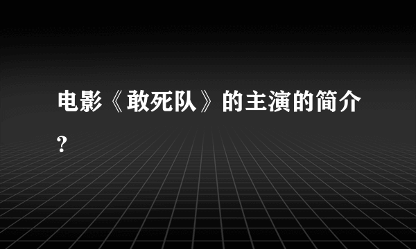 电影《敢死队》的主演的简介？