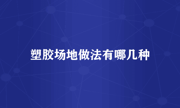 塑胶场地做法有哪几种
