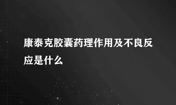 康泰克胶囊药理作用及不良反应是什么
