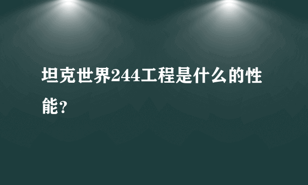 坦克世界244工程是什么的性能？