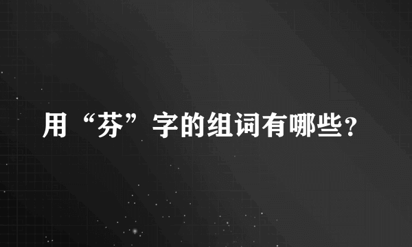 用“芬”字的组词有哪些？