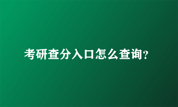 考研查分入口怎么查询？