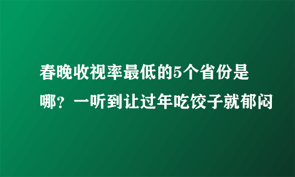 春晚收视率最低的5个省份是哪？一听到让过年吃饺子就郁闷