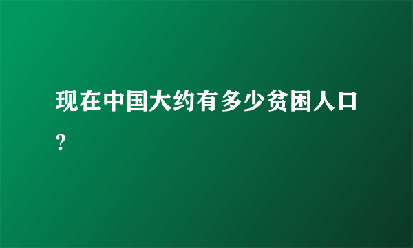 现在中国大约有多少贫困人口?
