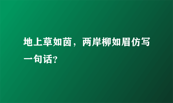地上草如茵，两岸柳如眉仿写一句话？