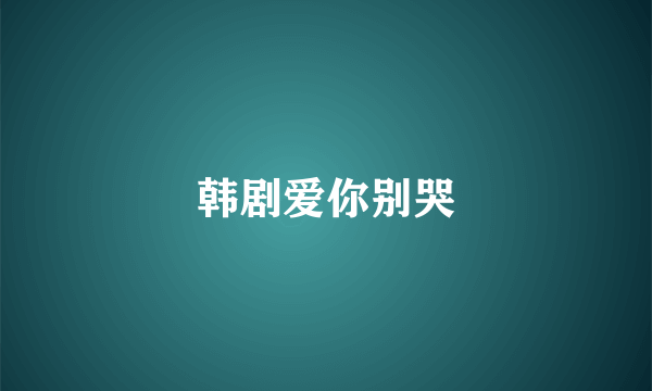 韩剧爱你别哭