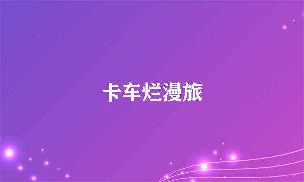卡车烂漫旅