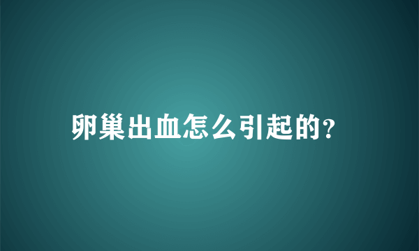 卵巢出血怎么引起的？