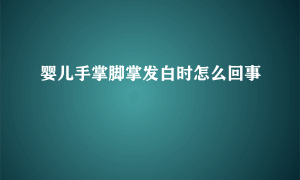 婴儿手掌脚掌发白时怎么回事