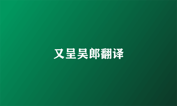 又呈吴郎翻译