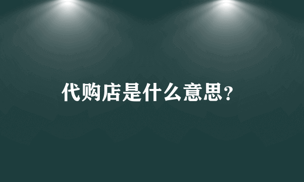代购店是什么意思？