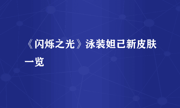 《闪烁之光》泳装妲己新皮肤一览