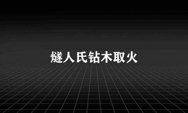 燧人氏钻木取火