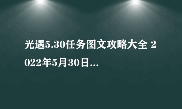 光遇5.30任务图文攻略大全 2022年5月30日任务完成方法详解