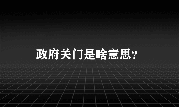 政府关门是啥意思？