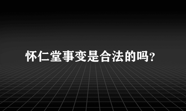 怀仁堂事变是合法的吗？
