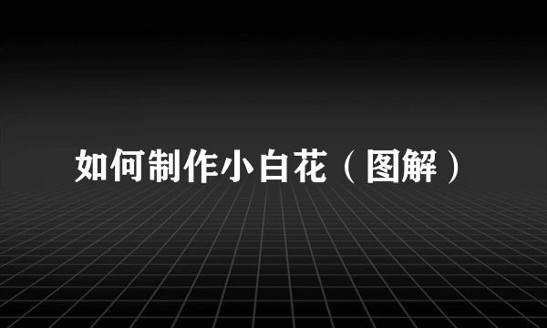 如何制作小白花（图解）
