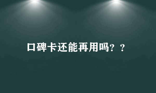 口碑卡还能再用吗？？
