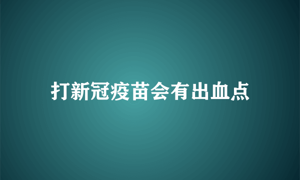 打新冠疫苗会有出血点