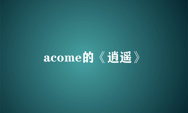acome的《逍遥》