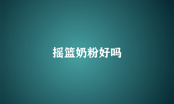 摇篮奶粉好吗