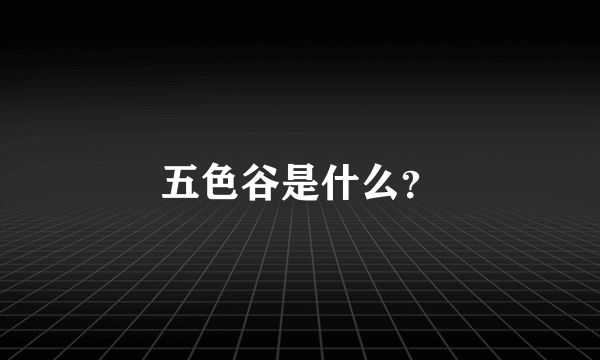 五色谷是什么？
