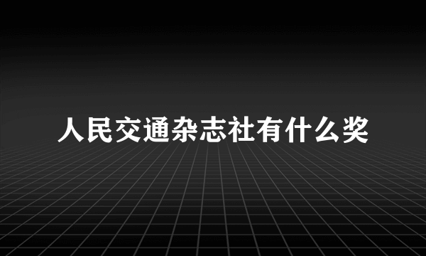人民交通杂志社有什么奖