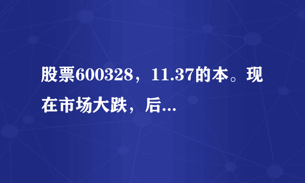 股票600328，11.37的本。现在市场大跌，后市还有机会涨上去不？