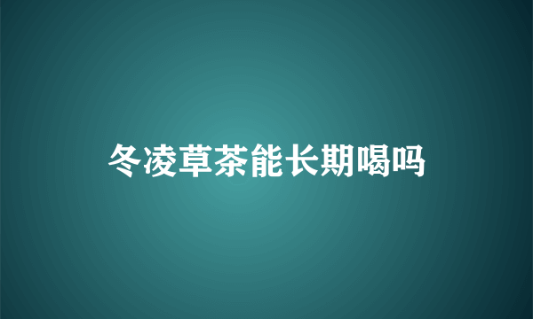 冬凌草茶能长期喝吗