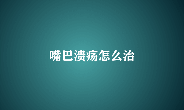 嘴巴溃疡怎么治