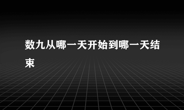 数九从哪一天开始到哪一天结束