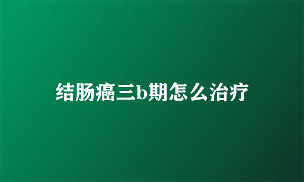 结肠癌三b期怎么治疗