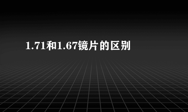 1.71和1.67镜片的区别