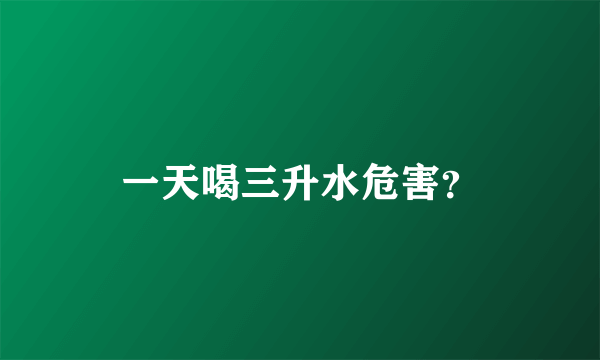 一天喝三升水危害？