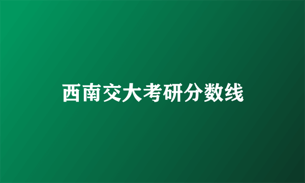 西南交大考研分数线
