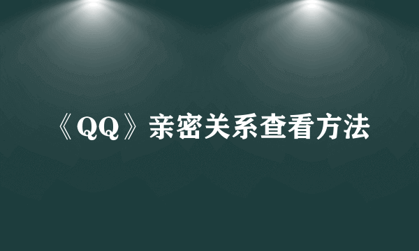《QQ》亲密关系查看方法