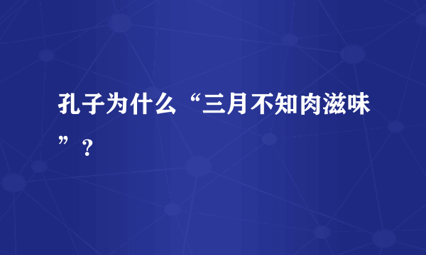 孔子为什么“三月不知肉滋味”？