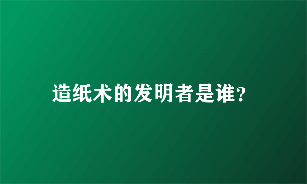 造纸术的发明者是谁？