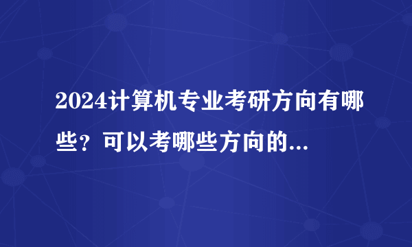 2024计算机专业考研方向有哪些？可以考哪些方向的研究生？