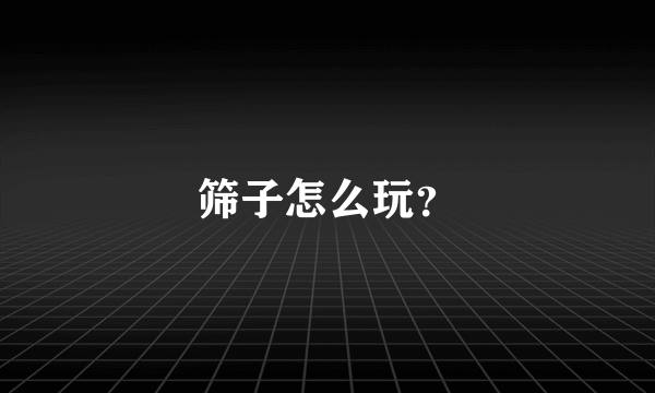 筛子怎么玩？