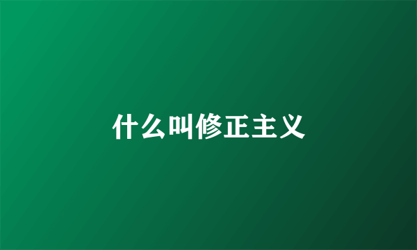 什么叫修正主义