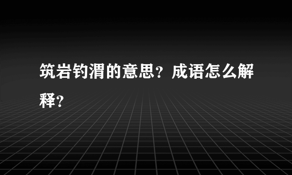 筑岩钓渭的意思？成语怎么解释？