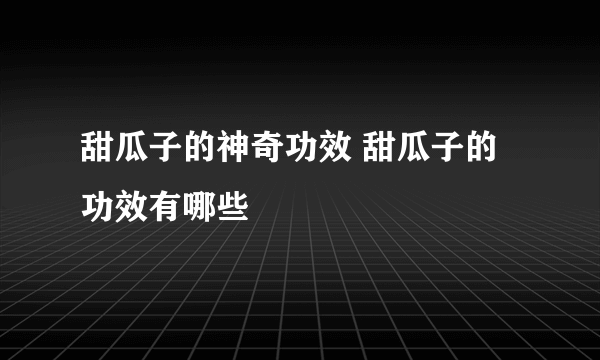 甜瓜子的神奇功效 甜瓜子的功效有哪些